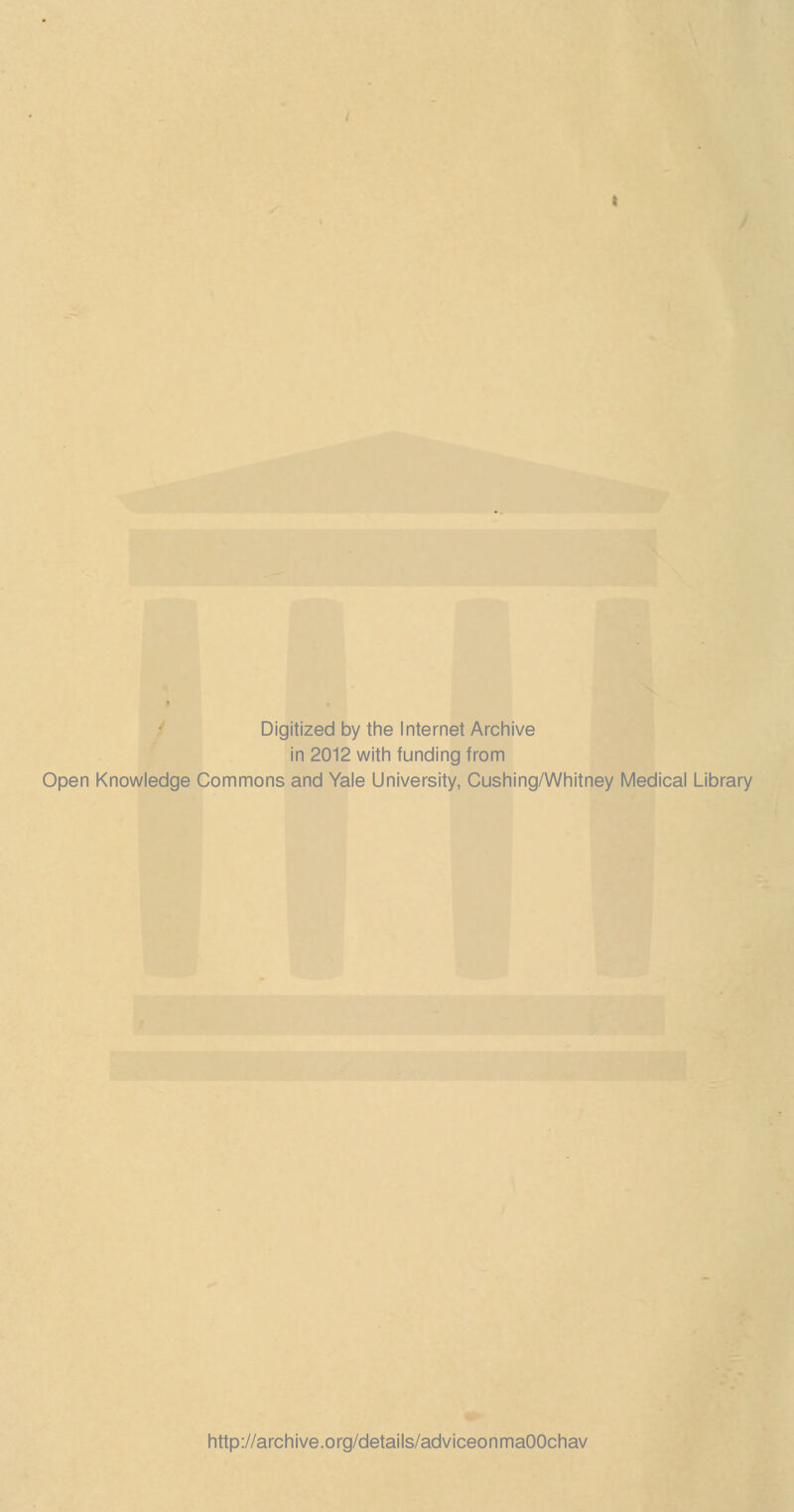 Digitized by the Internet Archive in 2012 with funding from Open Knowledge Commons and Yale University, Cushing/Whitney Medical Library http://archive.org/details/adviceonmaOOchav