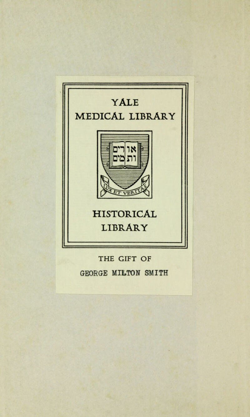 YALE MEDICAL LIBRARY HISTORICAL LIBRARY THE GIFT OF GEORGE MILTON SMITH