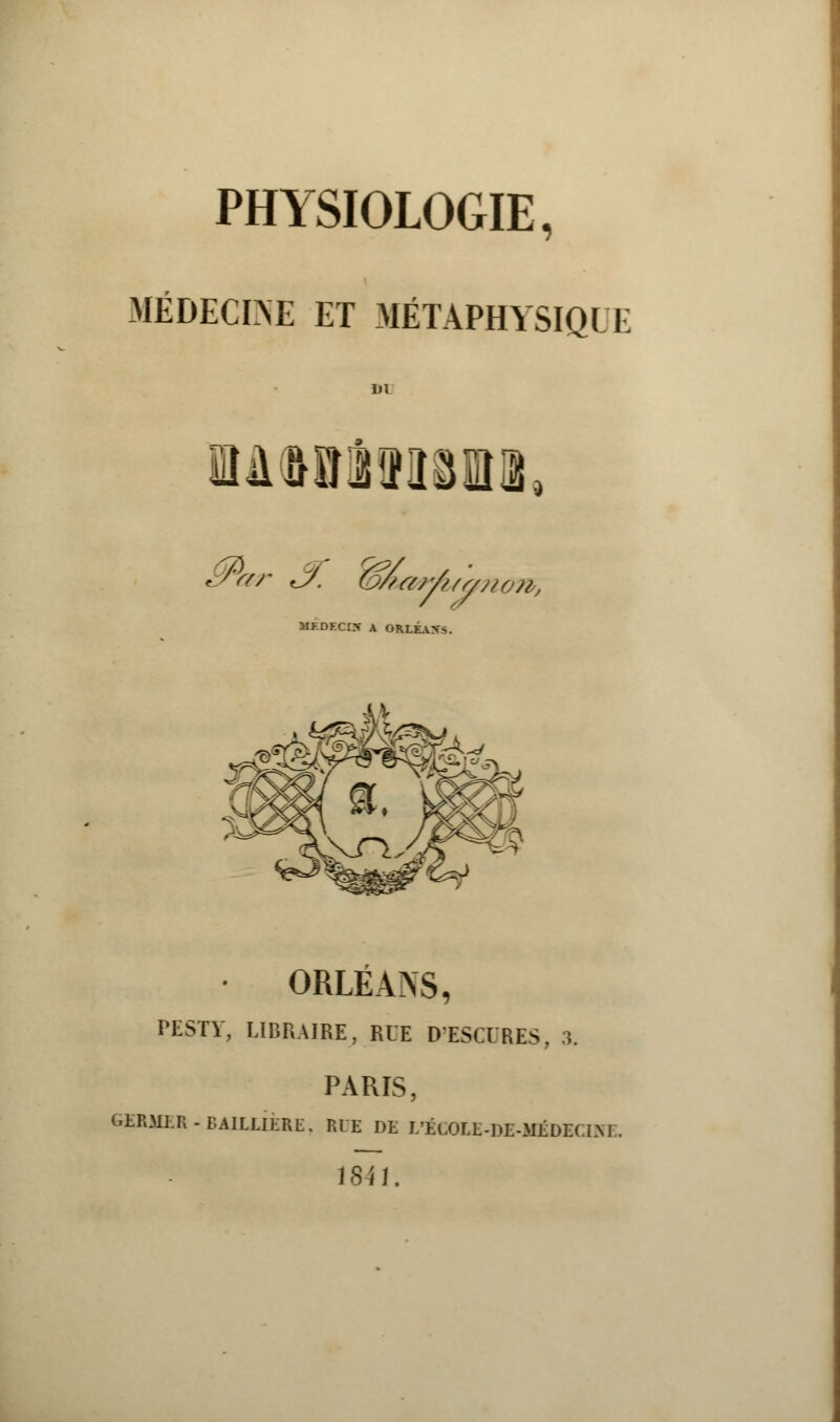 MÉDECINE ET MÉTAPHYSIQUE Dl t|«ff MFDKCr.X A ORLE.VN-. • ORLÉANS, PESTY, LIBRAIRE, RUE DESCIRES, :i. PARIS, GERMER-EAILLIERL. RLE DE L'ÉUTL-DE-MÉDEUM .