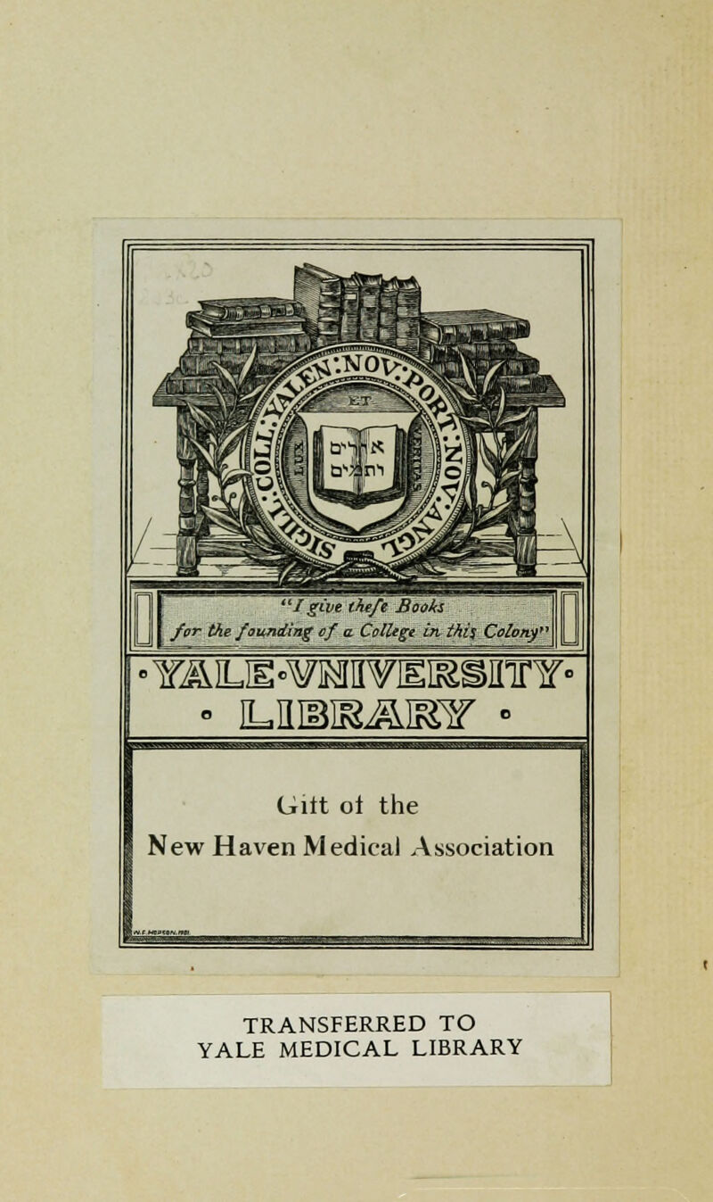 - iLHiaiK^Msr • Gilt ot the New Haven Medical Association TRANSFERRED TO YALE MEDICAL LIBRARY