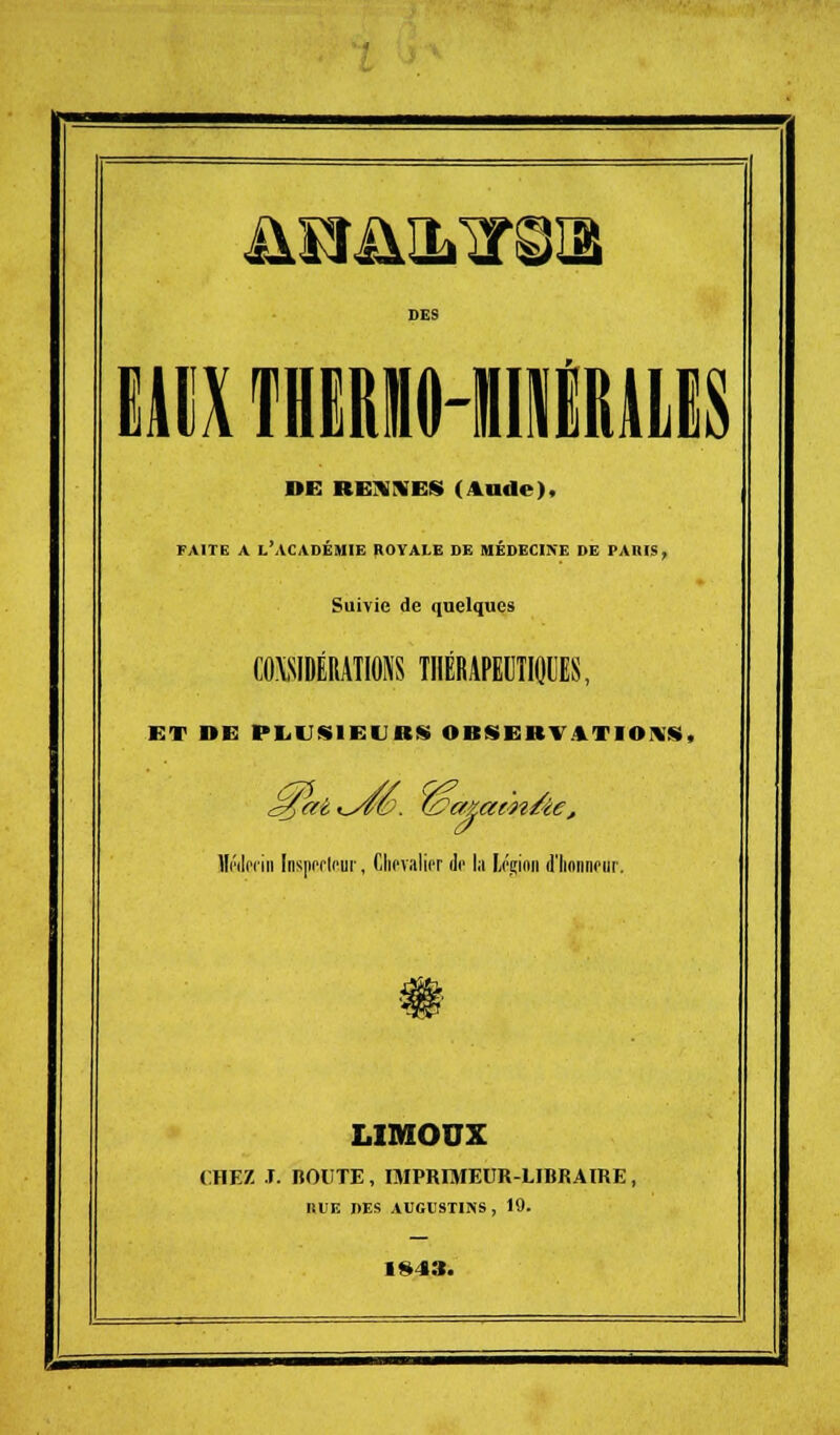 usuultoib DES I»lî RBWEK (Aude), FAITE A L'ACADÉMIE ROYALE DE MÉDECINE DE PARIS, Suivie de quelques CONSIDÉRATIONS THÉRAPEUTIQUES, ET DE l'MSIKIlt!» oitsi;itt (IIO\s. c/ai,^AÔ. (ba%at'n/ïe, Hédcciii Inspecteur, Chevalier de la légion d'honneur. LIMOUX CHEZ T. BOlïTE , IMPRIMEUR-LIBRAIRE , RUE DES AUGUSTINS , 19. ISA*.