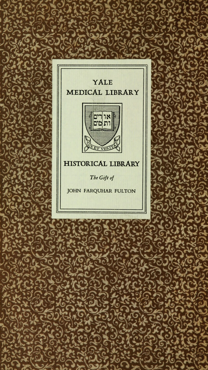 YALE MEDICAL LIBRARY HISTORICAL LIBRARY The Gift of JOHN FARQUHAR FULTON