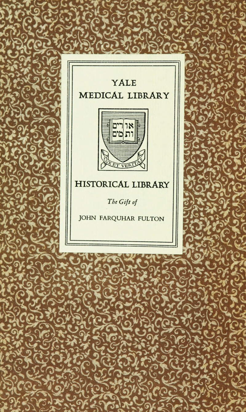 YALE MEDICAL LIBRARY HISTORICAL LIBRARY The Gift of JOHN FARQUHAR FULTON J