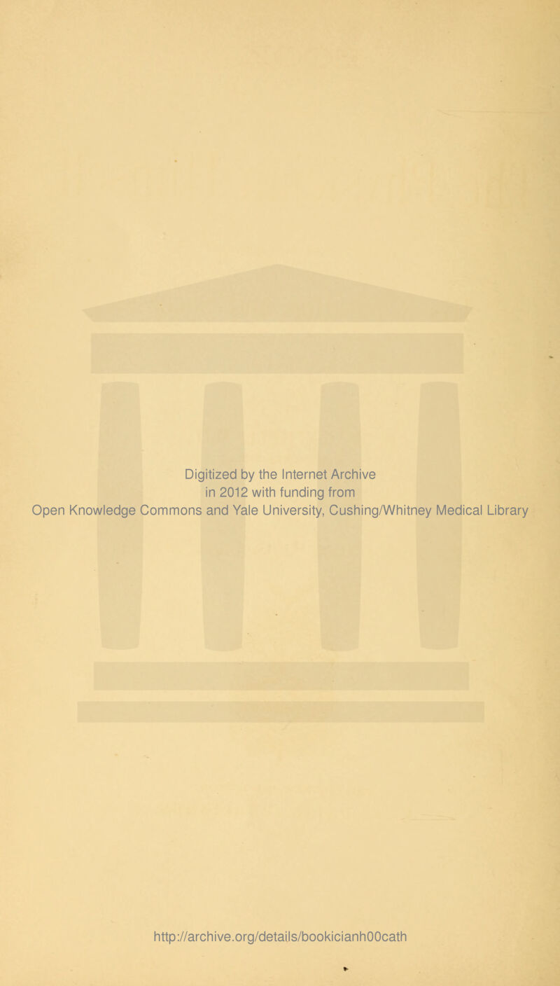 Digitized by the Internet Archive in 2012 with funding from Open Knowledge Commons and Yale University, Cushing/Whitney Medical Library http://archive.org/details/bookicianhOOcath