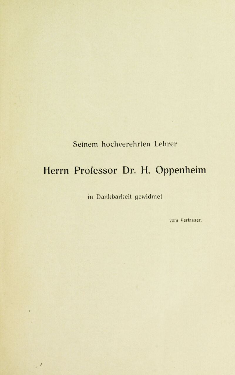 Seinem hochverehrten Lehrer Herrn Professor Dr. H. Oppenheim in Dankbarkeit gewidmet vom Verfasser.