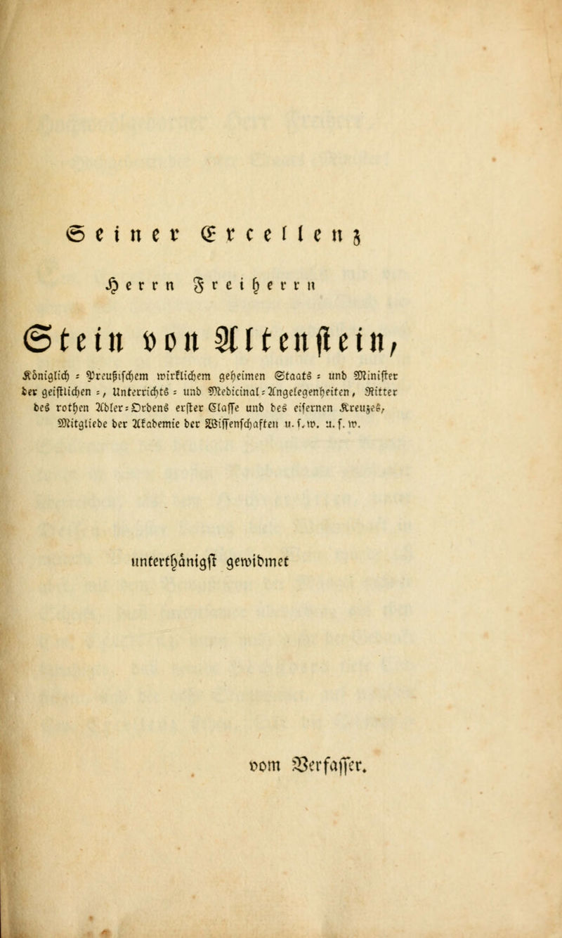 ©einer (E r t e ( I e « j Jjerrn greife r tu ©teilt fcon 3((ten liefst/ Äontgtid) s ^rcufhfcfyem nurfttenem geheimen ©taotfi - unb SDJiniftet tet geijlltdjen s, Unterrichts-- unb SPtebicinal;Angelegenheiten, SRttter be$ rotten 2fbter = SDrbenö elfter klaffe unb beS eifernen Äreu&eS/. SJcitgliebe ber 2(!abemie ber SLBiffenfd)äffen u.f,w. u.f. w. ltneert^anigfl gewinnet Dom Serfajfer«