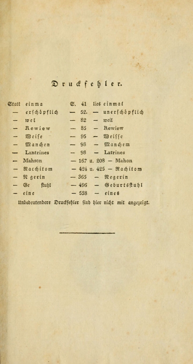 Ztzii © r u d f c g ( e r. einma e. 41 lieg einmaf erfcfyopf lief) — 52. — unerfd>6pftic§ u>el — 82 - »reit Rewiew — 85 - Rewiew SBeife — 95 - SSeiffe STc a n dj e n — 9S - 9JJ a n d) e m Lantrines — 98 — Latrines Mahscn — 167 u. 208 — Mahon 3? a c d; i t o m - 424 U. 42 5 — 91 ad) item 91 Qzxin — 365 - üKeg erin ©e jluf)l — 496 - ©cburtSflu^l eine — 5SS — eines Unfreceutenbere £rucffe$ler ftnb fjier niefrt mit ttgejetgt