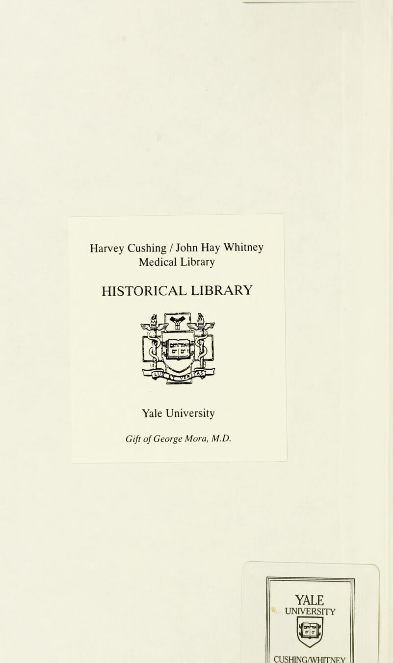 Harvey Cushing / John Hay Whitney Medicai Library HISTORICAL LIBRARY Yale University Gift of George Mora, M.D. YALE UNIVERSITY CUSHINGAVHUNF.Y