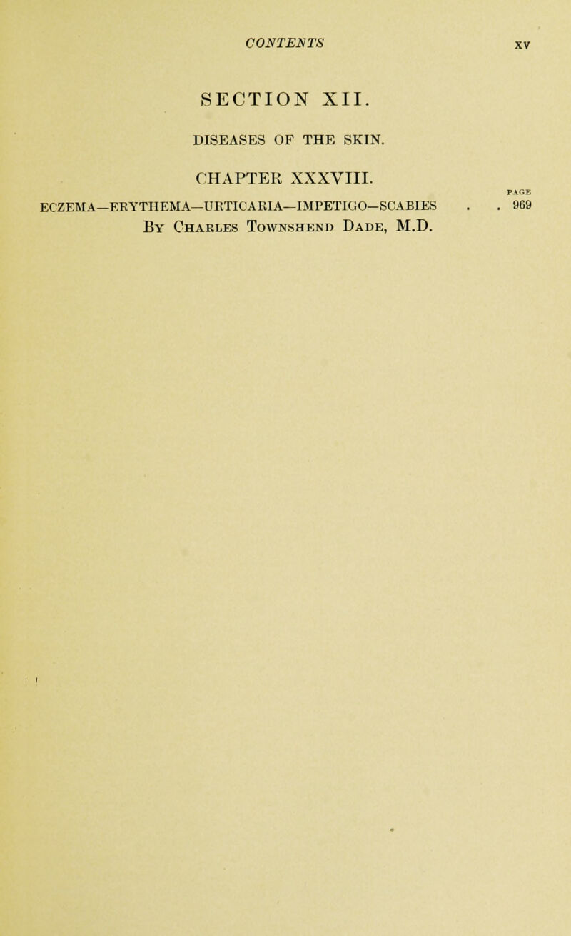 SECTION XII. DISEASES OF THE SKIN. CHAPTER XXXVIII. PAGE ECZEMA—ERYTHEMA—URTICARIA—IMPETIGO—SCABIES . . 969