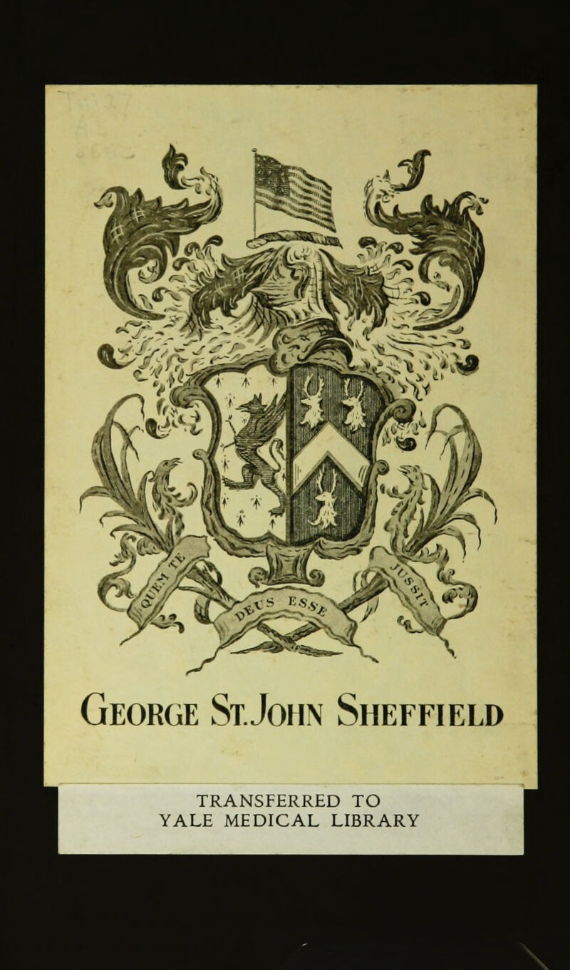 George St.John Sheffield TRANSFERRED TO YALE MEDICAL LIBRARY