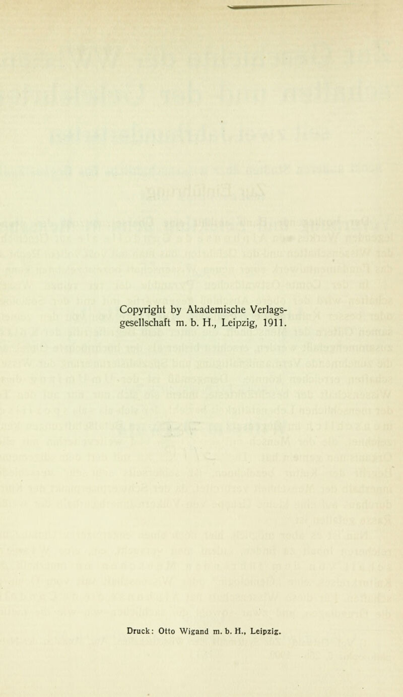 Copyright by Akademische Verlags- gesellschaft m. b. H., Leipzig, 1911. Druck: Otto Wigand m.b.H., Leipzig.