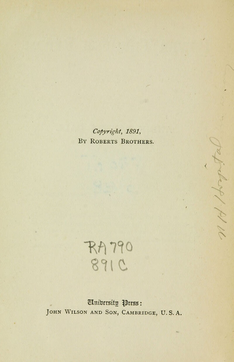 Copyright, 1891, By Roberts Brothers. 8Snttoeraitg ^resss: John Wilson and Son, Cambridge, U.S.A.