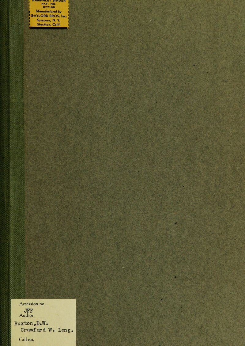 PAT. NO. 677188 Manufactund hu eAYLORD BROS. Inc. Syracuse, N. Y. Stocliton, Calif. ■-',.. >;■' Accession no. JFF Author Buxton, D.W. Crawford W. Long. Calli