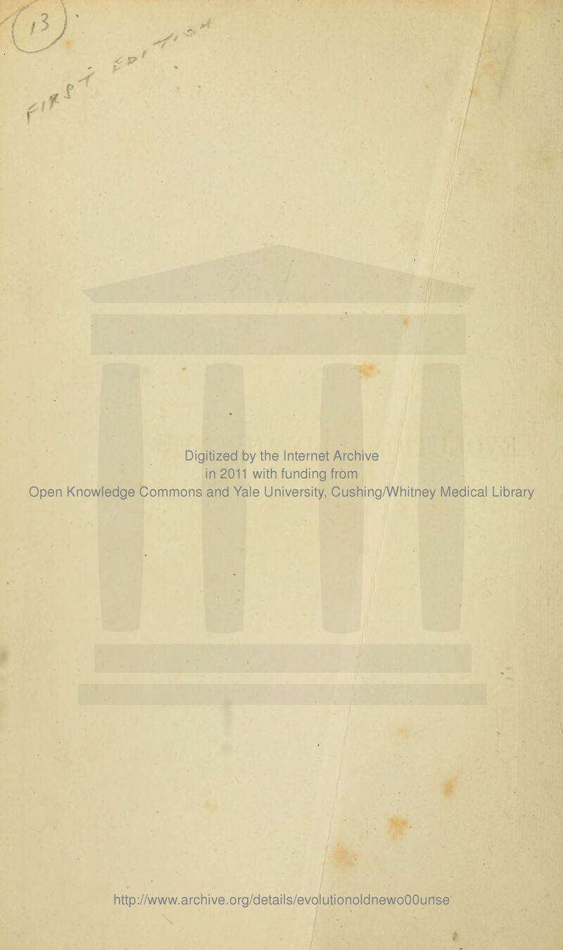 <r. p ( ^ Digitized by the Internet Archive in 2011 with funding from Open Knowledge Commons and Yale University, Cushing/Whitney Medical Library http://www.archive.org/details/evolutionoldnewoOOunse