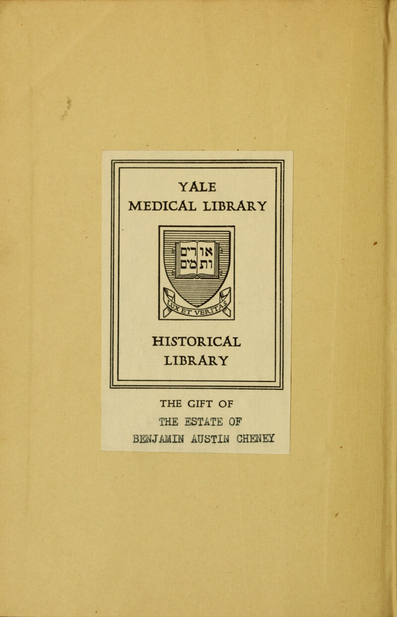 YALE MEDICAL LIBRARY HISTORICAL LIBRARY THE GIFT OF THE ESTATE OF BENJAMIN AUSTIN CHENEY