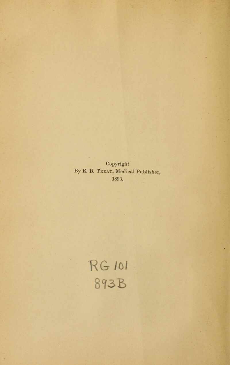 Copyright By E. B. Treat, Medical Publisher, 1893.
