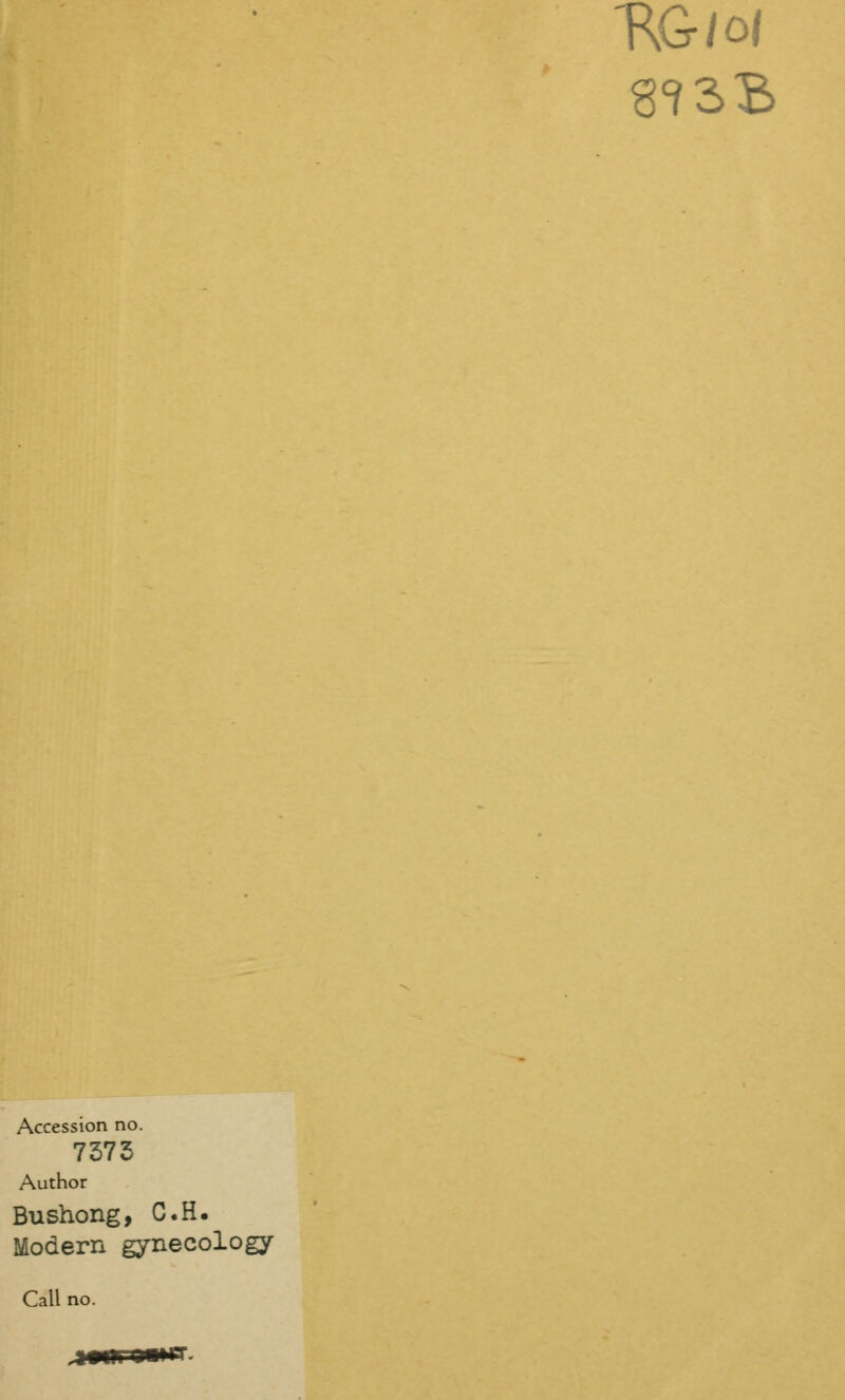 Accession no. 7373 Author Bushong, C.H. Modern gynecology Call no.