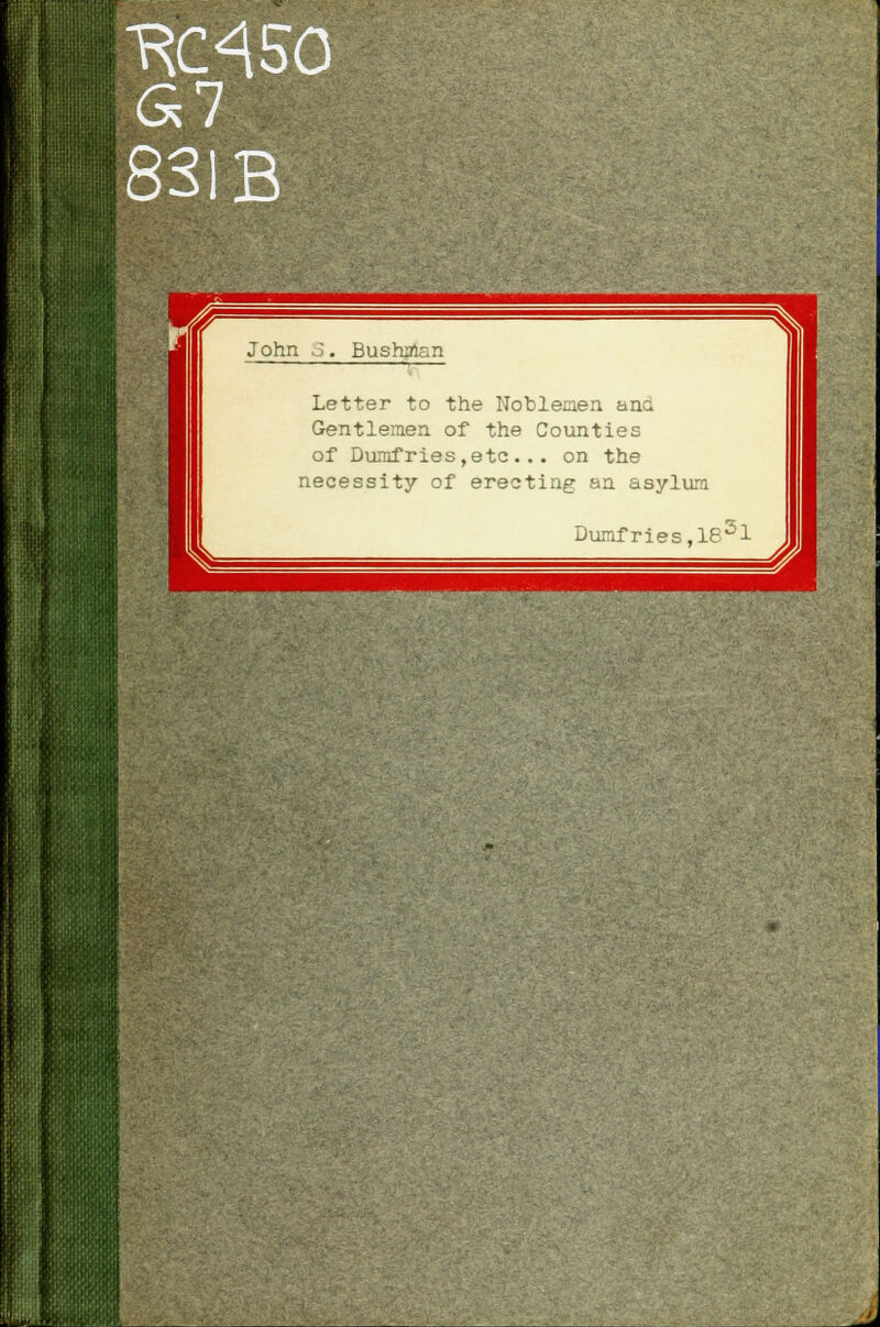 c\so John o. Bushman Letter to the Noblemen and Gentlemen of the Counties of Dumfries,etc... on the necessity of erecting an asylum Dumfries,1831