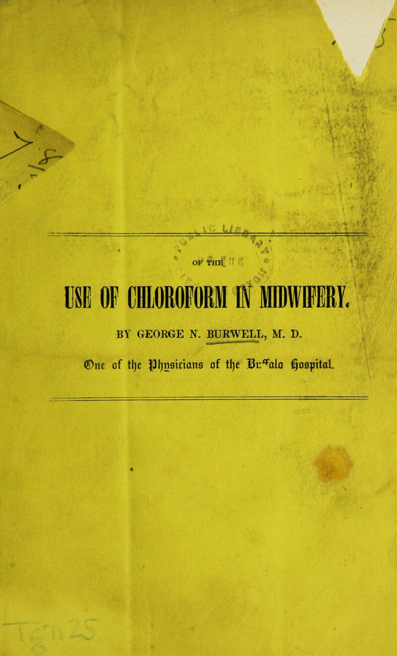£- = 'A- OF THli. $ V BY GEORGE N. BURWELL, M. D. ©tie of tl)c |J logicians of t\)t Sc^alo j|ospttal.