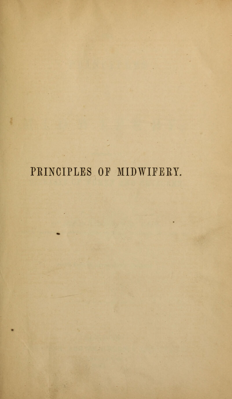 PRINCIPLES OF MIDWIFERY.