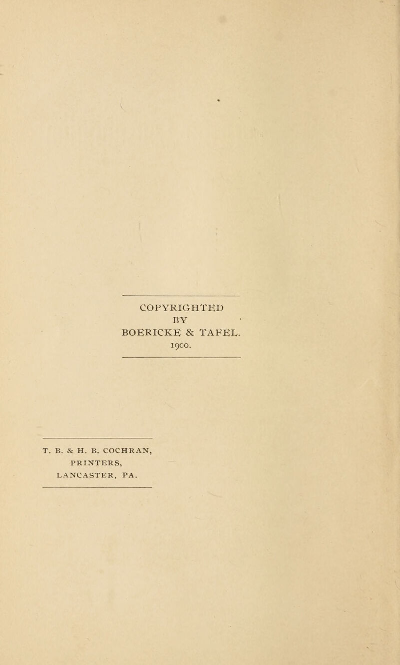 COPYRIGHTED BY BOERICKE & TAFEE. 1900. B. & H. B. COCHRAN, PRINTERS, LANCASTER, PA.