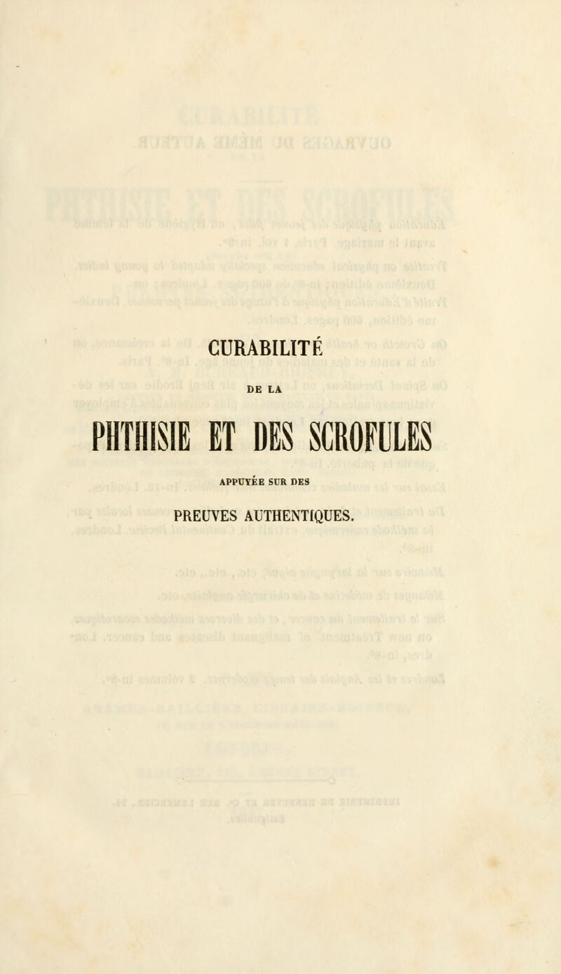 CURABILÏTÉ PHTHISIE ET DES SCROFULES APPUYEE SDR DES PREUVES AUTHENTIQUES.