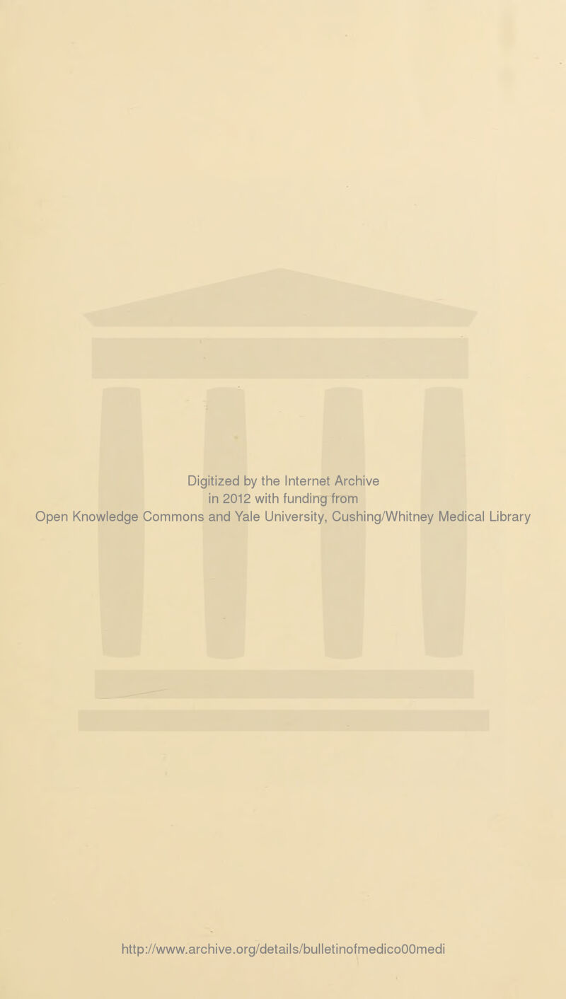 Digitized by the Internet Archive in 2012 with funding from Open Knowledge Commons and Yale University, Cushing/Whitney Medical Library http://www.archive.org/details/bulletinofmedicoOOmedi