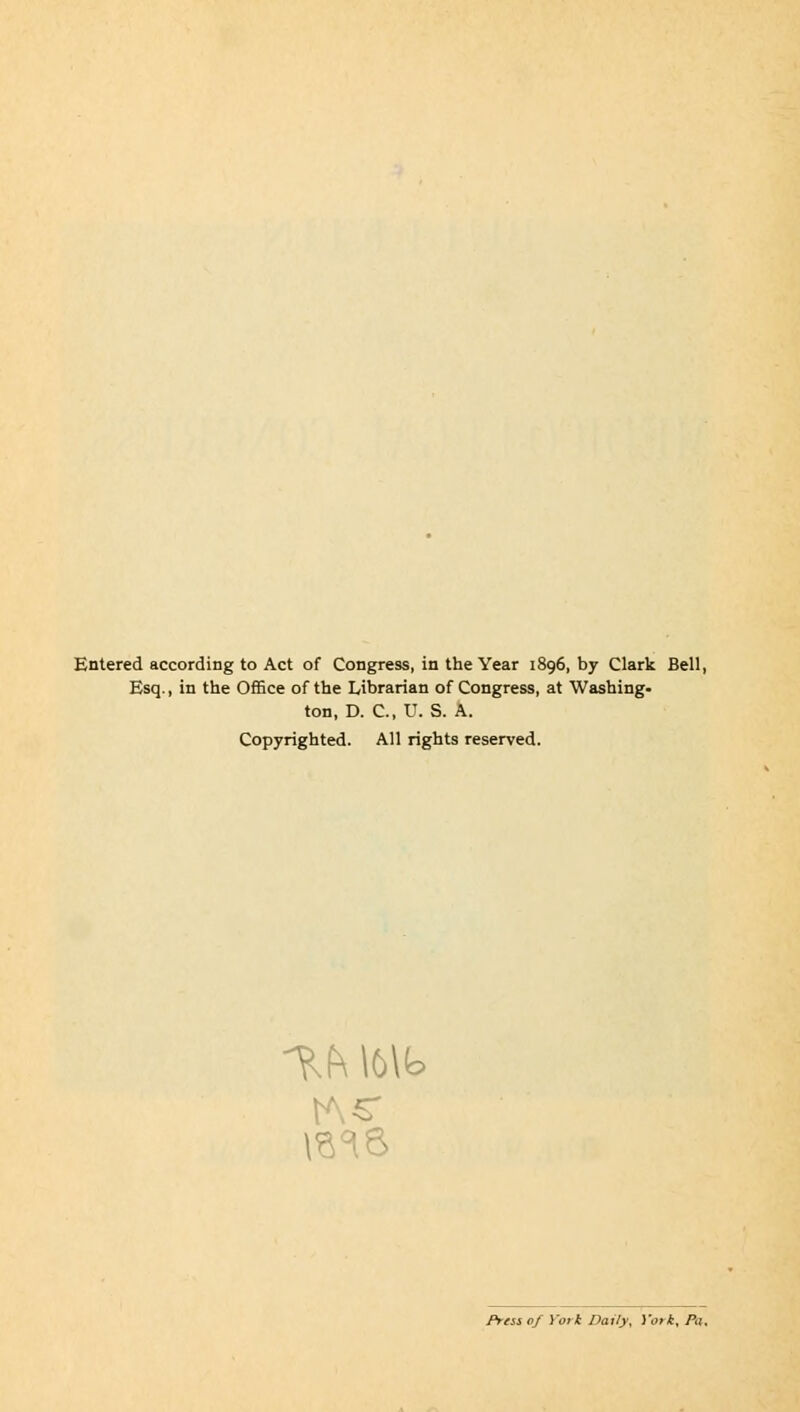 Esq., in the Office of the Librarian of Congress, at Washing. ton, D. C, U. S. A. Copyrighted. All rights reserved. tA5T m8 Press 0/ Yoik Daily, Yotk, Pa,