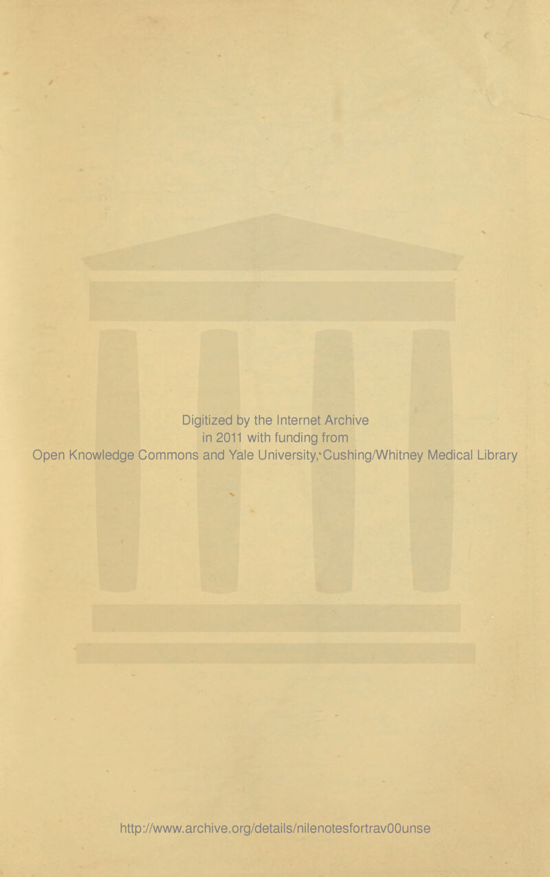 Digitized by the Internet Archive in 2011 with funding from Open Knowledge Commons and Yale University.'Cushing/Whitney Medical Library http://www.archive.org/details/nilenotesfortravOOunse