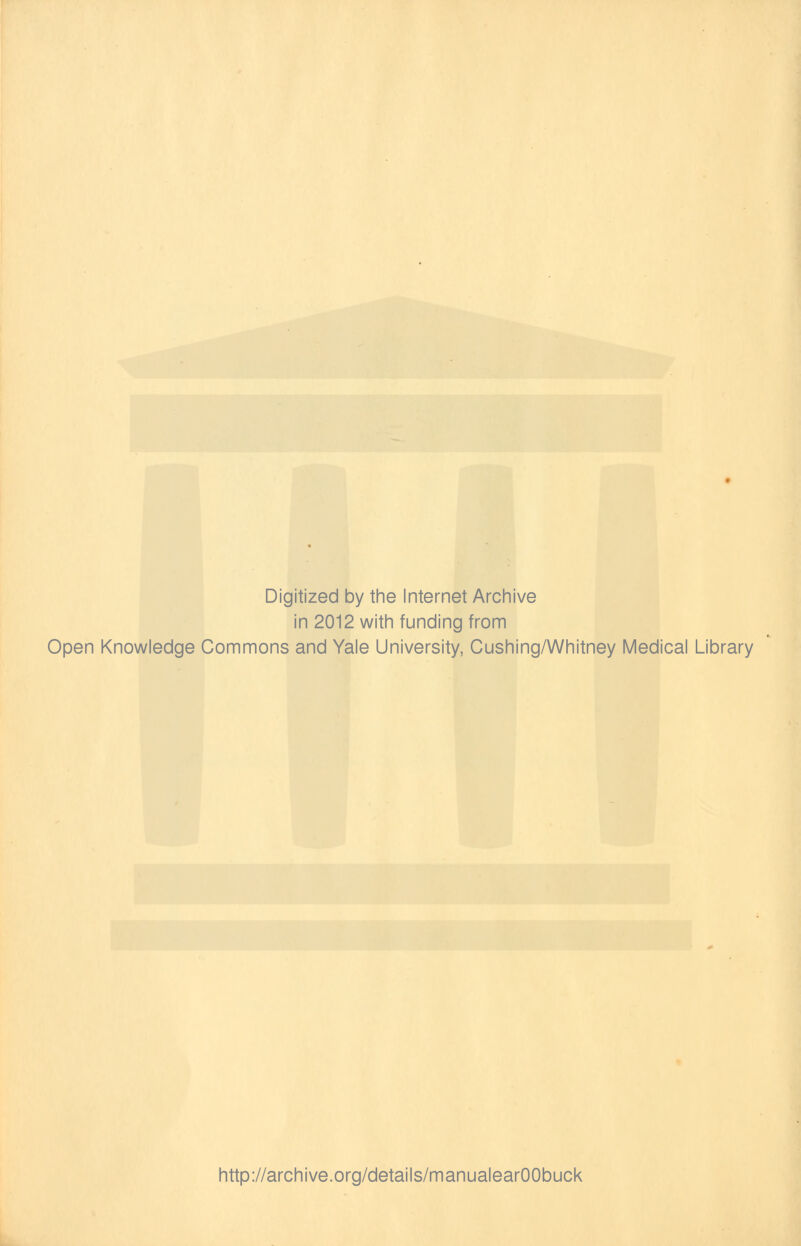 Digitized by the Internet Archive in 2012 with funding from Open Knowledge Commons and Yale University, Cushing/Whitney Medical Library http://archive.org/details/manualearOObuck