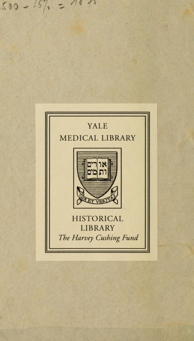 f»0- *A ^ YALE MEDICAL LIBRARY HISTORICAL LIBRARY 7)&£ Harvey Cushing Fund