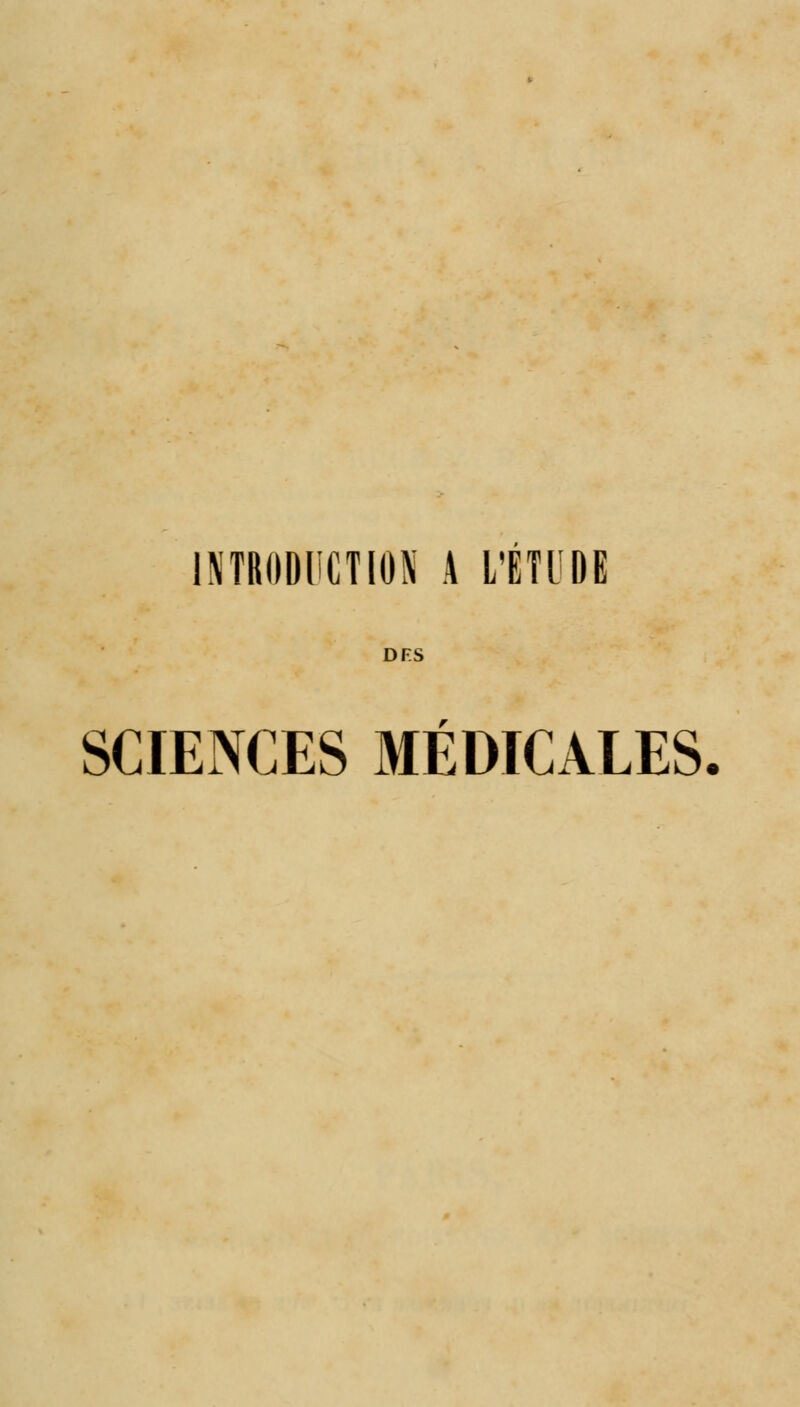INTRODUCTION A L'ÉTUDE DFS SCIENCES MEDICALES.