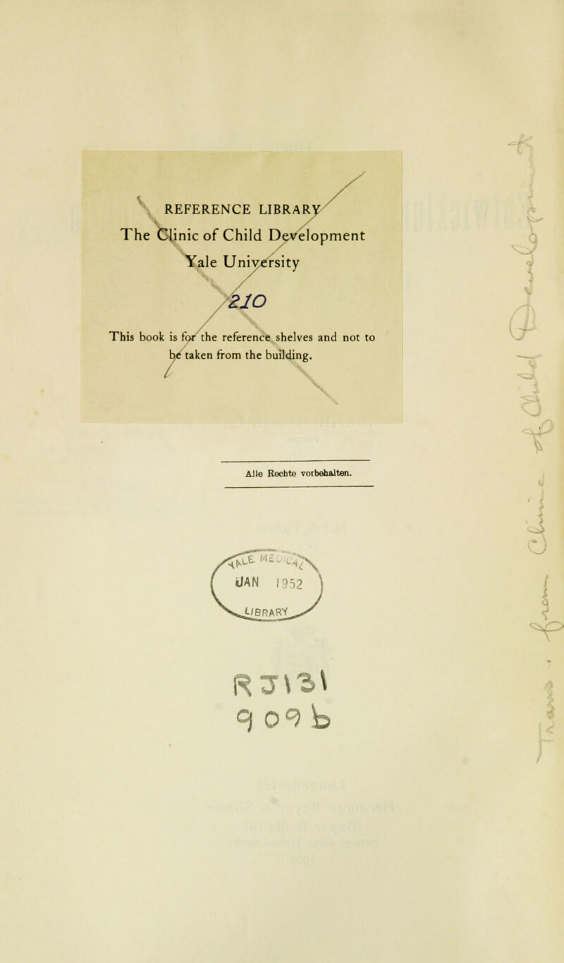 REFERENCE LIBRARY The Clinic of Child Development Yale UnhjCTsity /zio This book is fot the reference shelves and not to be taken from the building. t Alle Recht© vorbehalten. °l 0°) b