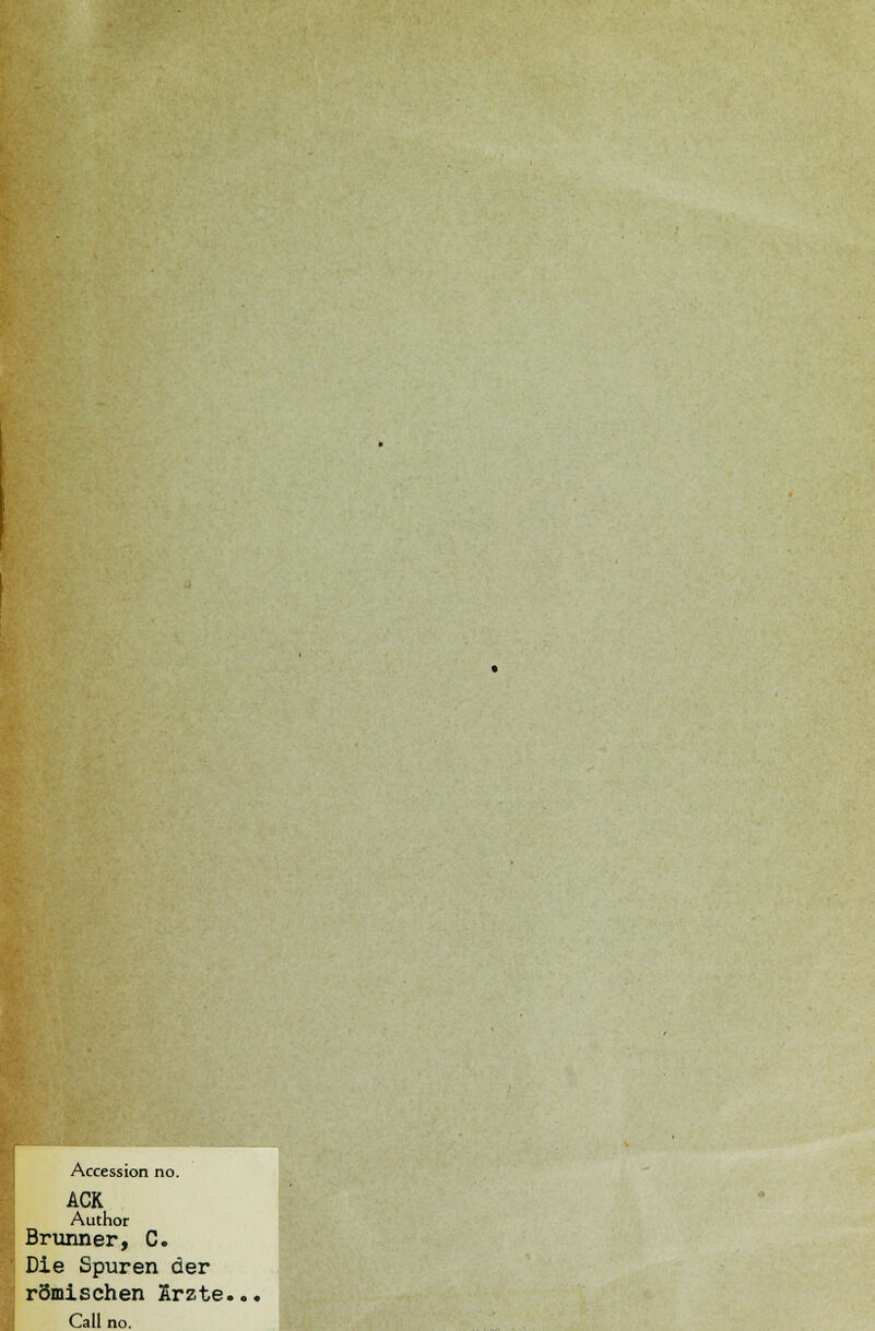 ACK Author Brunner, C. Die Spuren der römischen Srzte... Call no.