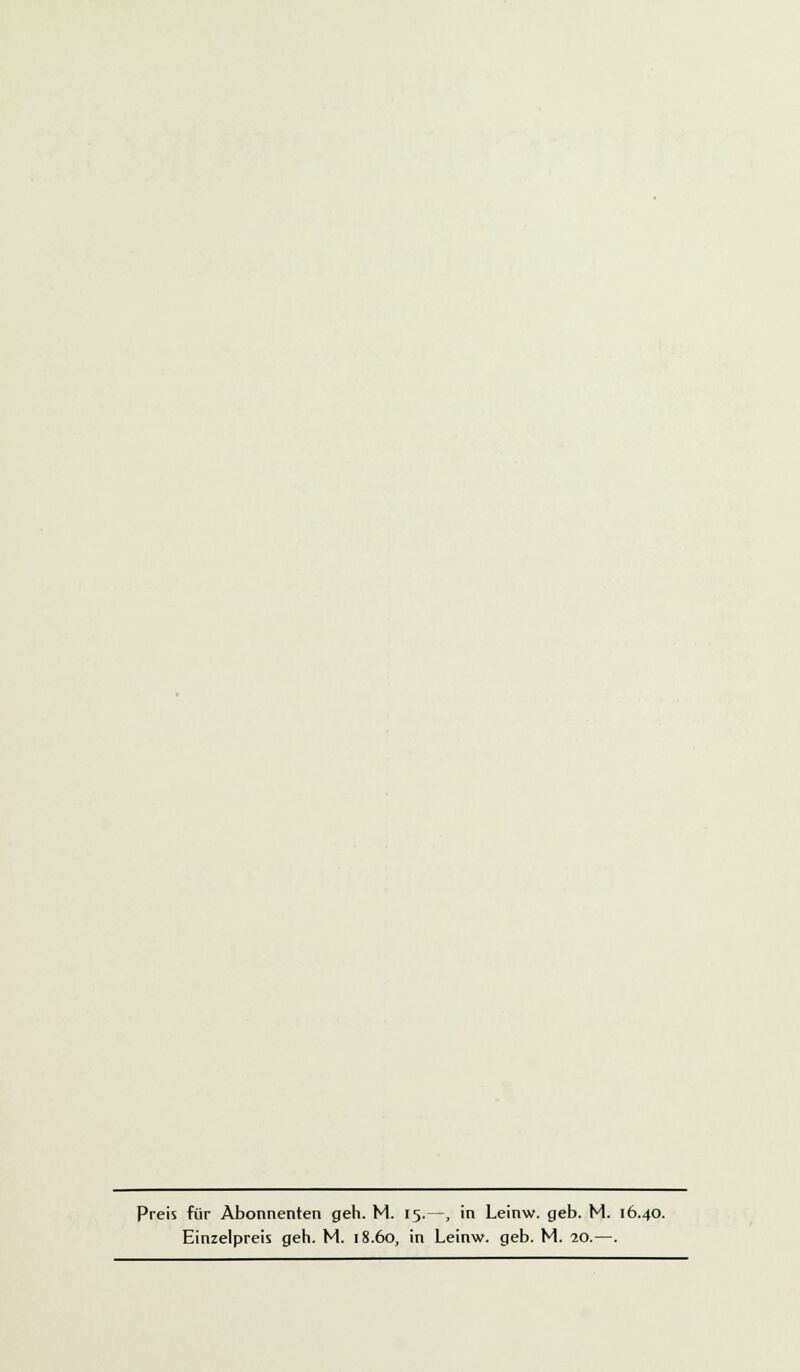 Preis für Abonnenten geh. M. 15.—, in Leinw. geb. M. 16.40. Einzelpreis geh. M. 18.60, in Leinw. geb. M. 20.—.