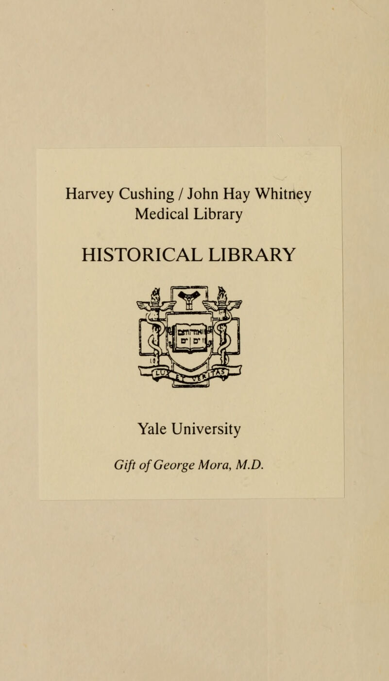 Harvey Cushing / John Hay Whitney Medicai Library HISTORICAL LIBRARY Yale University Gip, of George Mora, M.D.