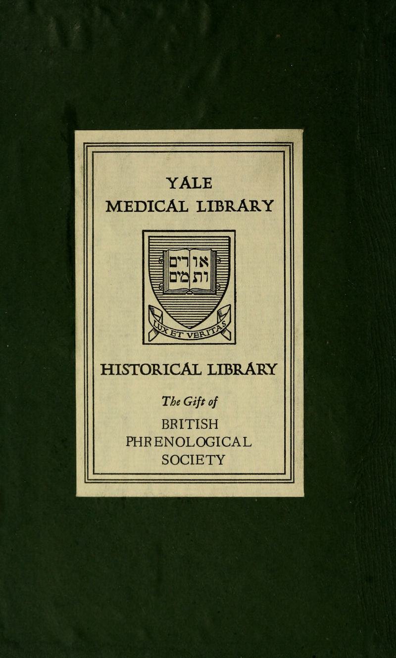 YALE MEDICAL LIBRARY HISTORICAL LIBRARY The Gift of BRITISH PHRENOLOGICAL SOCIETY