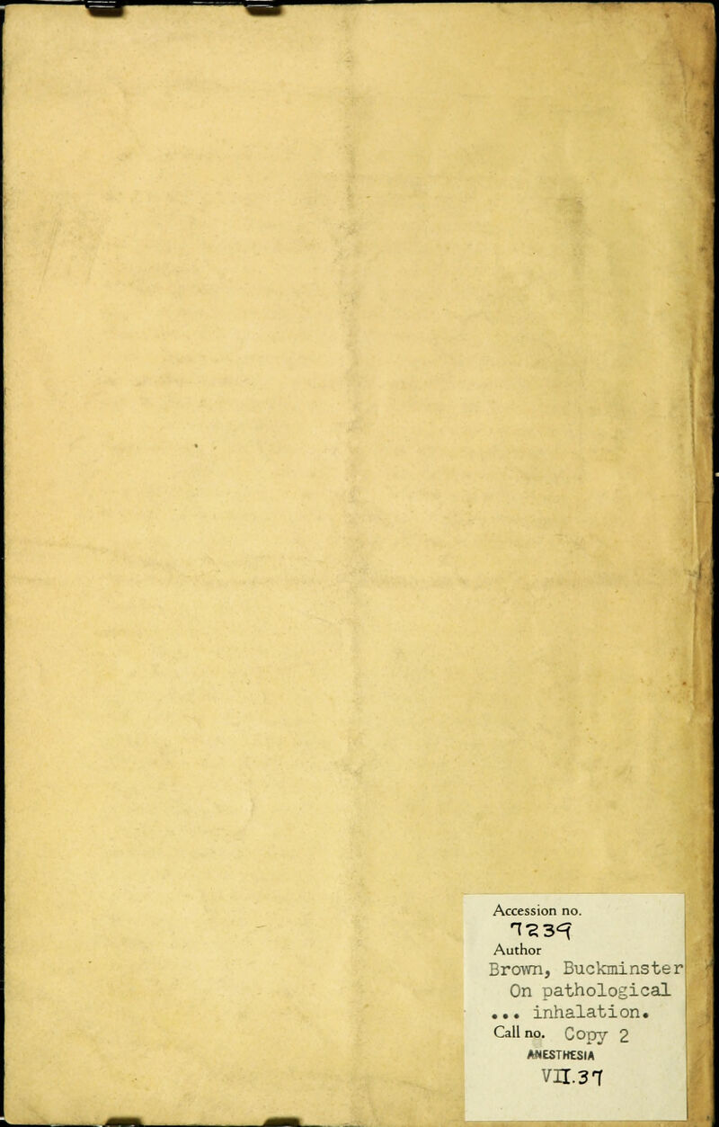 Accession no. Author Brown, Buckminsterl On pathological I ... inhalation. Call no. Cooy 2 ANESTHESIA VH.3T