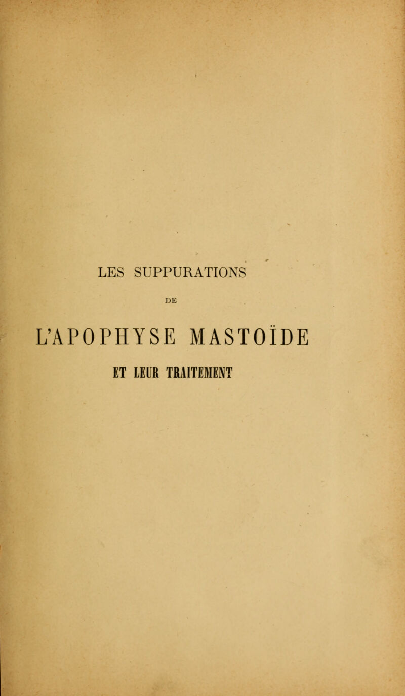 DE L'APOPHYSE MASTOÏDE ET LEUR TRAITEMENT