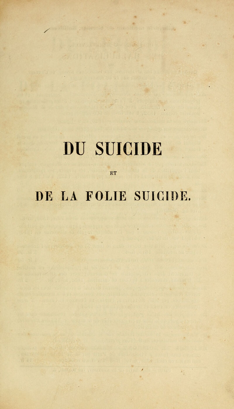 / DU SUICIDE ET DE LA FOLIE SUICIDE.