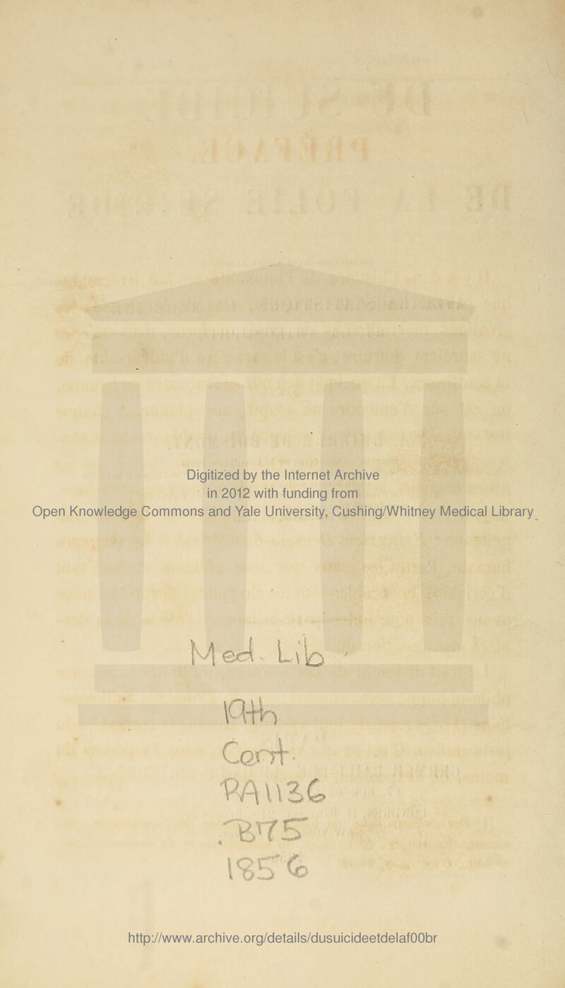 Digitizëd by the Internet Archive in 2012 with funding from Open Knowledge Commons and Yale University, Cushing/Whitney Médical Library M éd. L\\o ■ Conr http://www.archive.org/details/dusuicideetdelafOObr