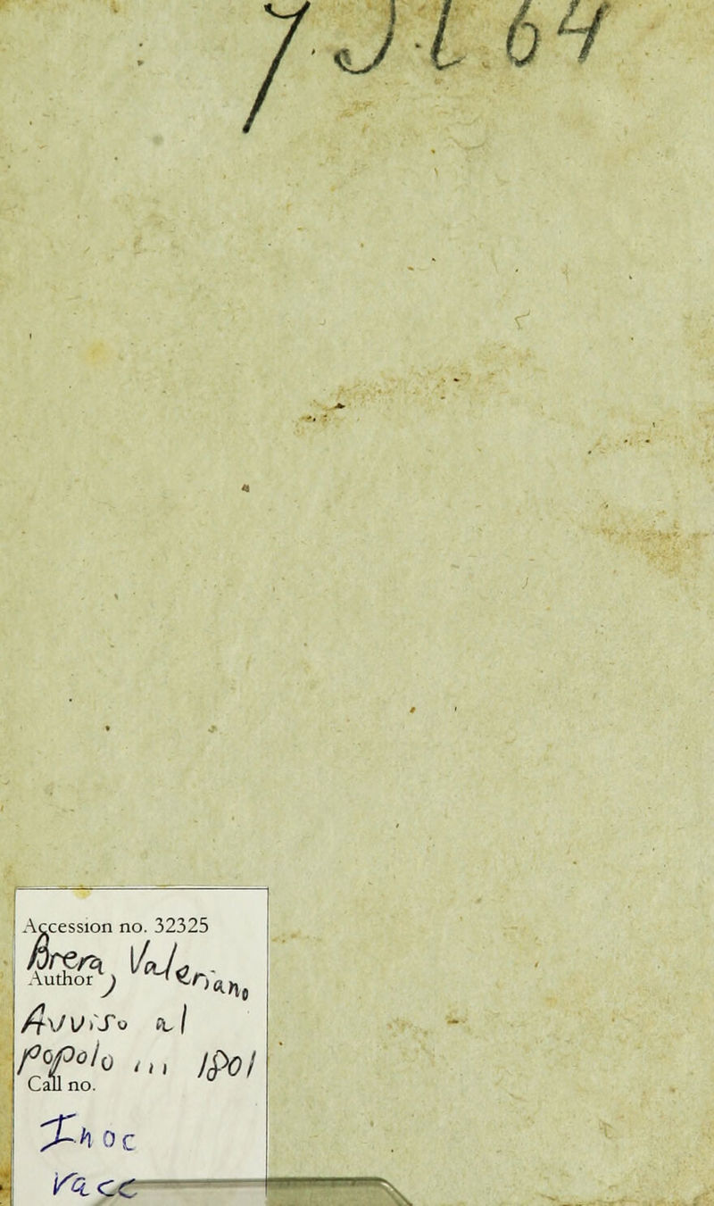 Accession no. 32325 Author^ ^«O^ foI° *n /(PO/ Cali no. >-*i oc