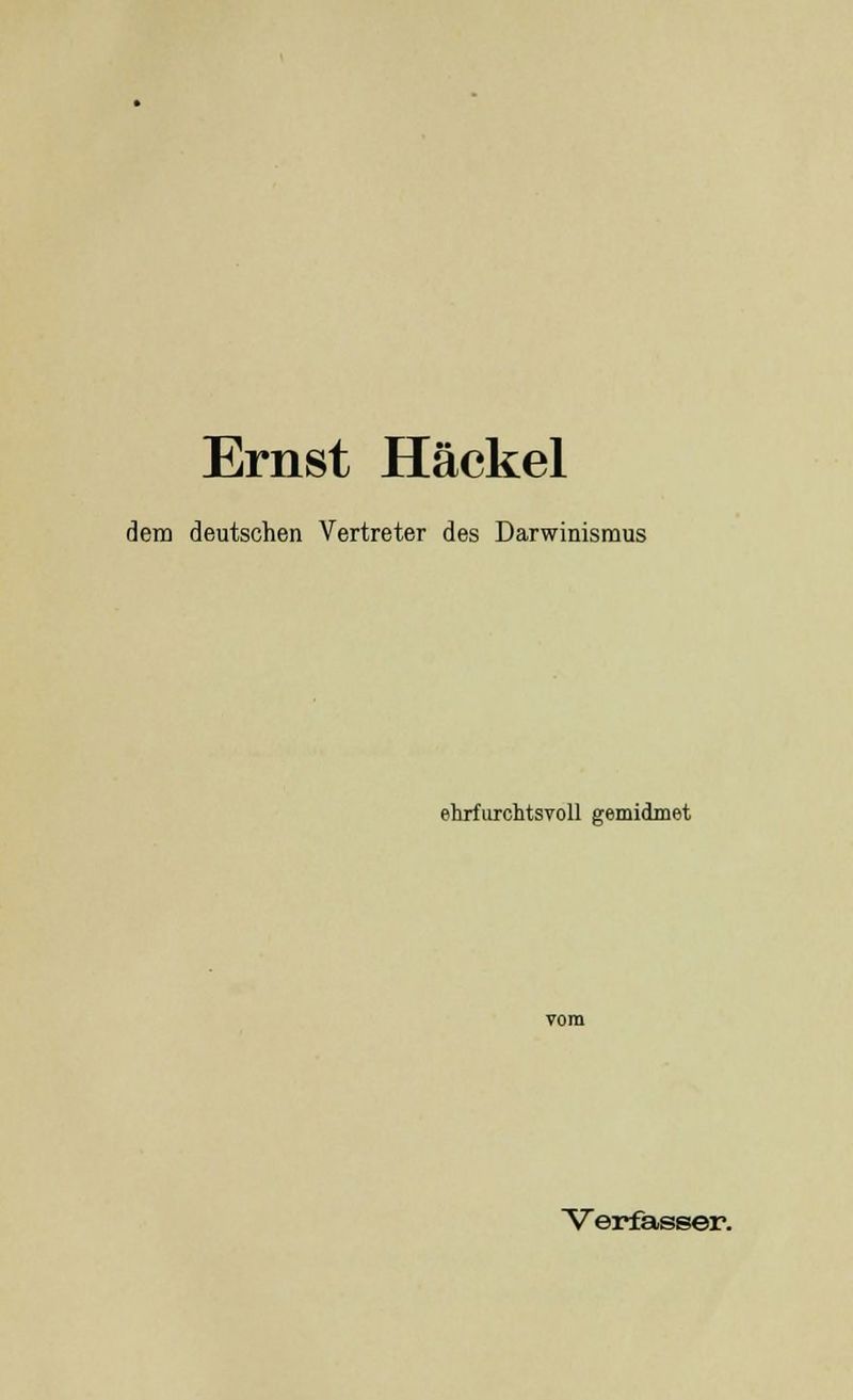 Ernst Häckel dem deutschen Vertreter des Darwinismus ehrfurchtsvoll gemidmet Verfasser.