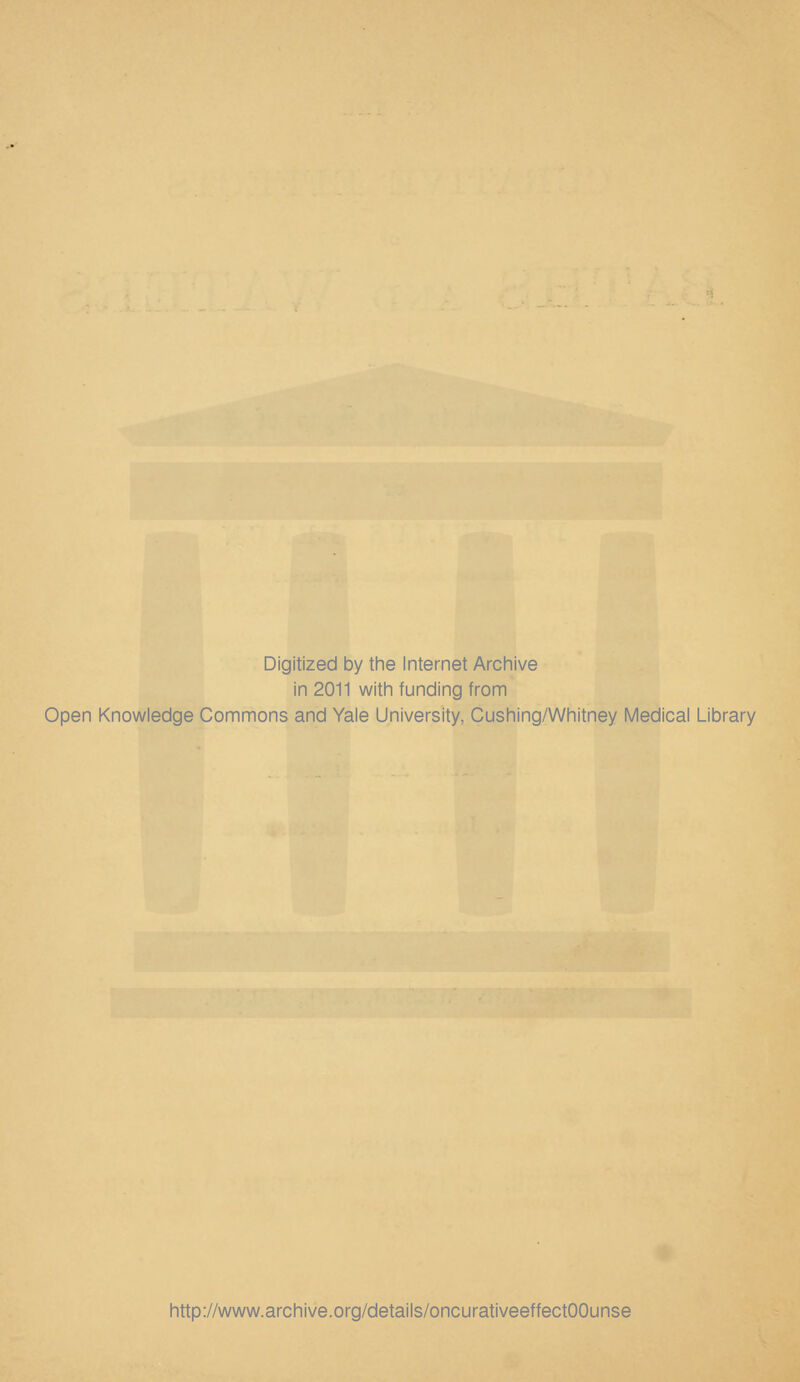 Digitized by the Internet Archive in 2011 with funding from Open Knowledge Commons and Yale University, Cushing/Whitney Medical Library http://www.archive.org/details/oncurativeeffectOOunse