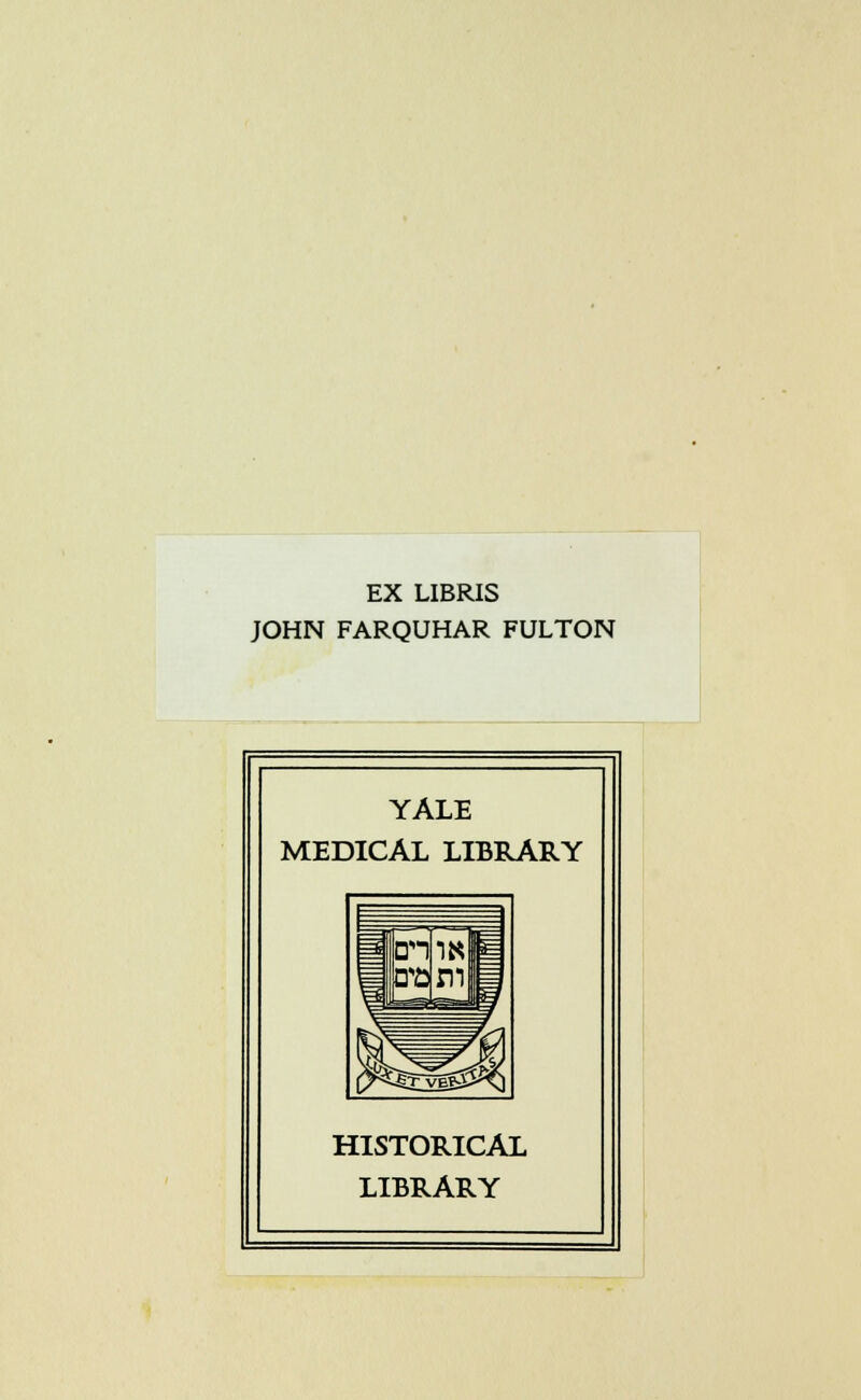 EX LIBRIS JOHN FARQUHAR FULTON YALE MEDICAL LIBRARY HISTORICAL LIBRARY