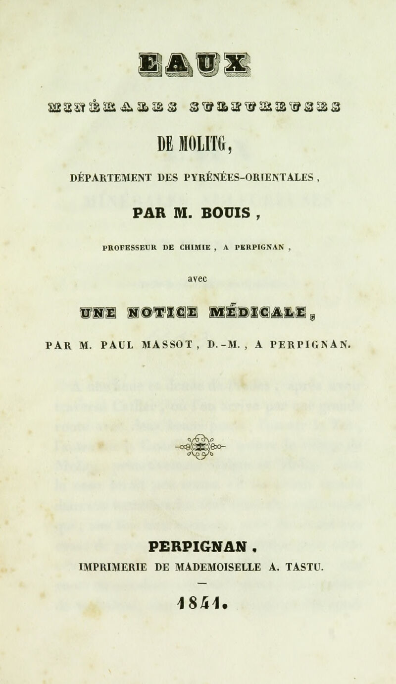 AU DE lOUTG, DÉPARTEMENT DES PYRÉNÉES-ORIENTALES , PAR m. BOUIS , PROFESSEUR DE CHIMIE , A PERPIGNAN , avec une p@wns HiMfljtaB, PAR M. PAUL MASSOT, D.-M. , A PERPIGNAN. PERPIGNAN . IMPRIMERIE DE MADEMOISELLE A. TASTU.