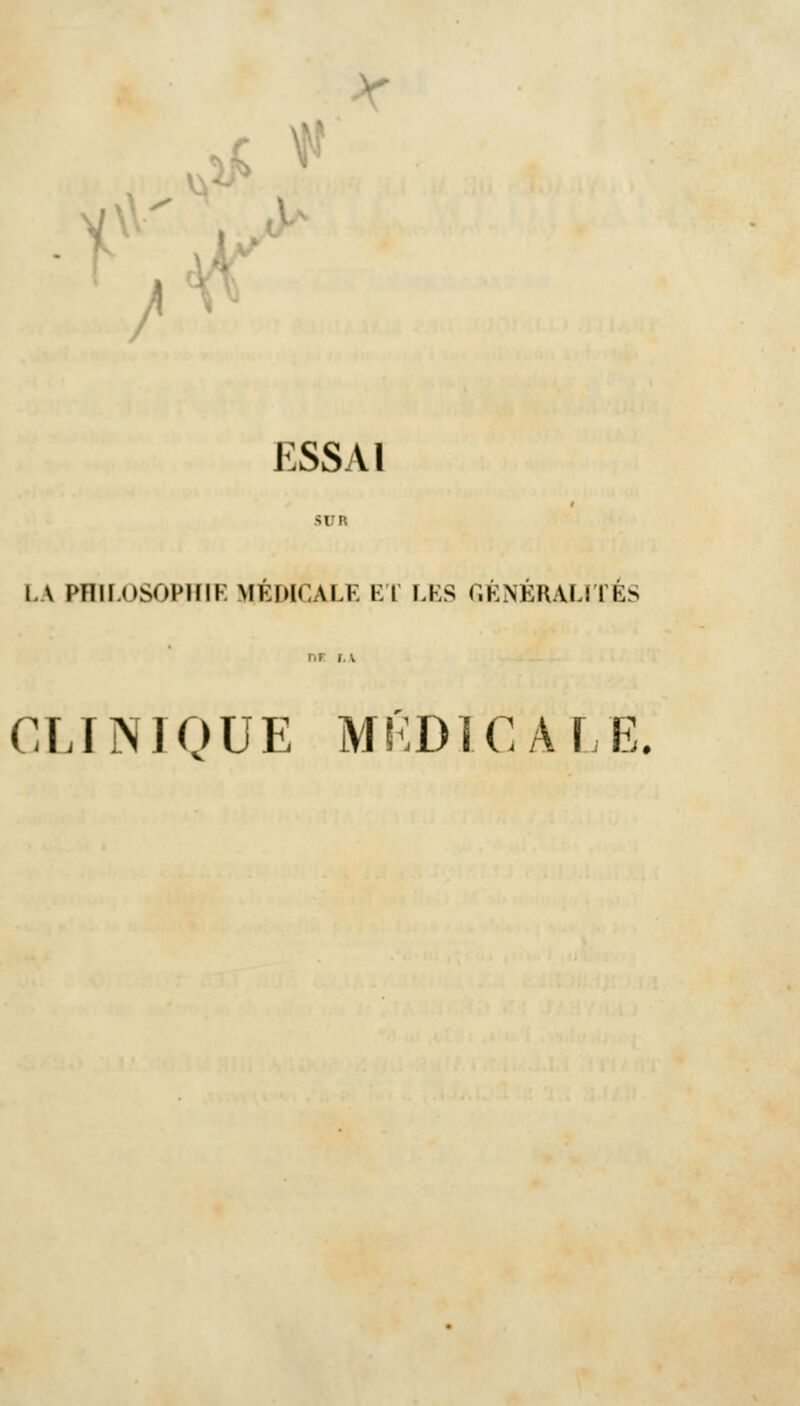 Jtf. / ^ ESSAI l.\ PHILOSOPHIE MEDICALE II LES GENERALITES CLINIQUE MEDICALE.