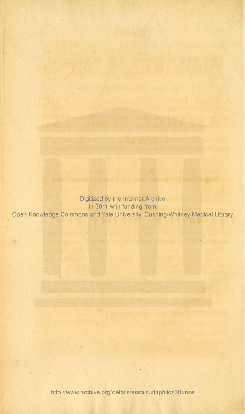 Digitized by the Internet Archive in 2011 with funding from Open Knowledge Commons and Yale University, Cushing/Whitney Médical Library http://www.archive.org/details/essaisurlaphilosOOunse