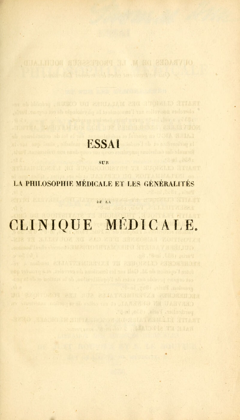 ESSAI SUR LA PHILOSOPHIE MÉDICALE ET LES GÉNÉRALITÉS CLINIQUE MÉDICALE.