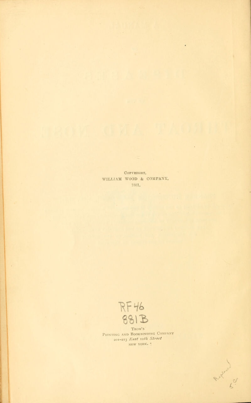 Copyright. WILLIAM WOOD & COMPANY, 1881. Trow's Printing and Bookbinding Company 201-213 East iztA Street NEW YORK. 1